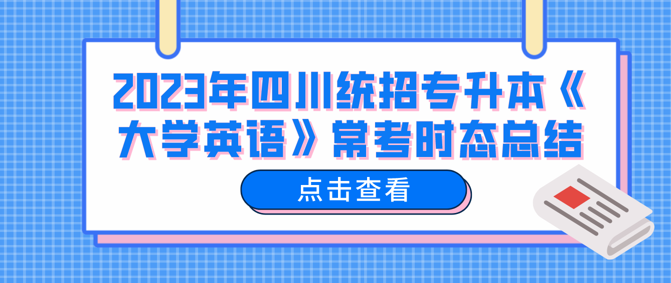 2023年四川統(tǒng)招專升本《大學(xué)英語》常考時(shí)態(tài)總結(jié)