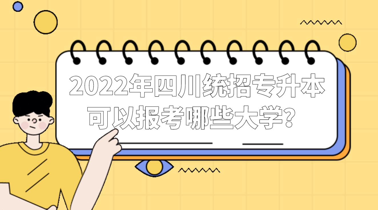 2022年四川統(tǒng)招專升本可以報(bào)考哪些大學(xué)？