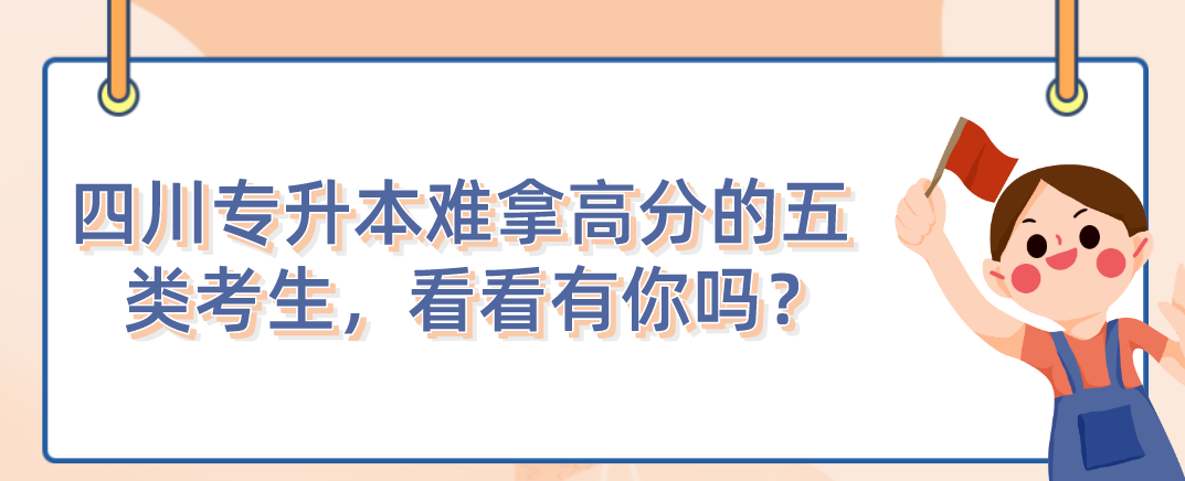 四川統(tǒng)招專升本難拿高分的五類考生，看看有你嗎？