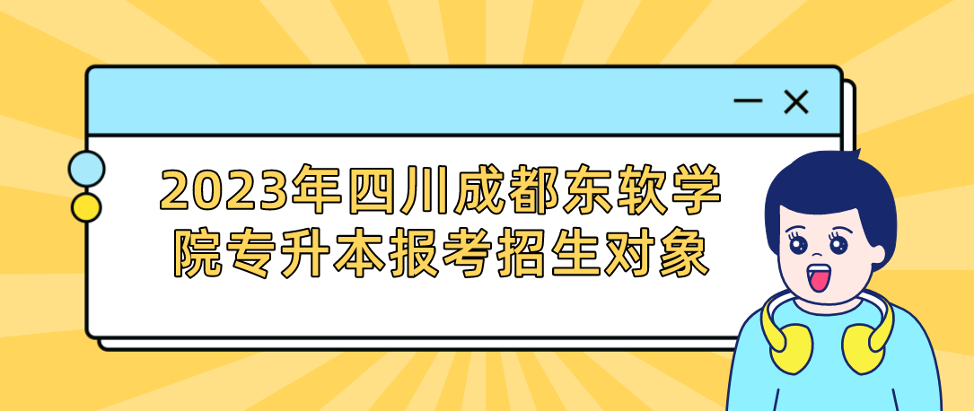 2023年四川成都東軟學(xué)院專升本報考招生對象(圖1)