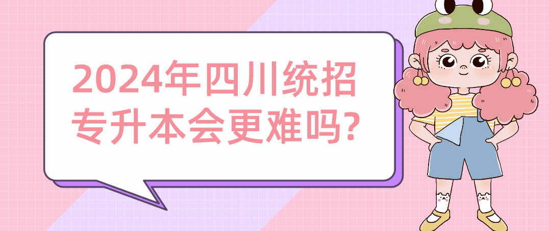 2024年四川統(tǒng)招專升本會更難嗎?(圖1)