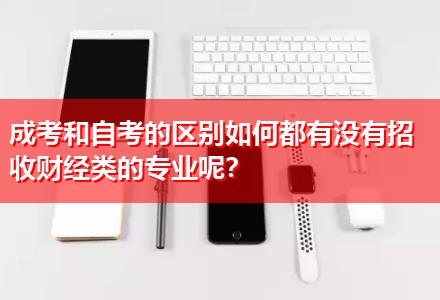 成考和自考的區(qū)別如何都有沒有招收財經(jīng)類的專業(yè)呢？