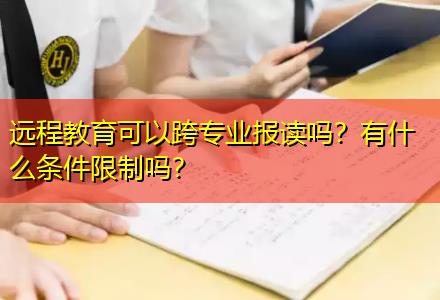 遠(yuǎn)程教育可以跨專業(yè)報(bào)讀嗎？有什么條件限制嗎？