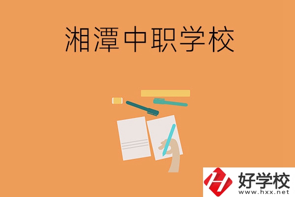 湘潭有哪些不錯的中職學校？