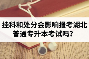 掛科和處分會影響報考湖北普通專升本考試嗎？