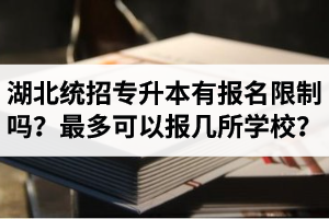 湖北統(tǒng)招專升本有報名限制嗎？最多可以報幾所學(xué)校？
