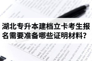 湖北專升本建檔立卡考生報(bào)名需要準(zhǔn)備哪些證明材料？