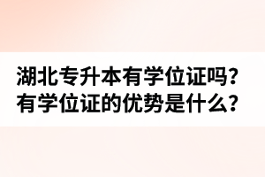 湖北普通專(zhuān)升本有學(xué)位證嗎？有學(xué)位證的優(yōu)勢(shì)是什么？