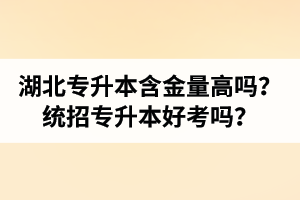湖北專升本含金量高嗎？統(tǒng)招專升本好考嗎？