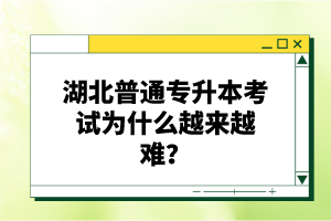 湖北普通專升本考試為什么越來(lái)越難？
