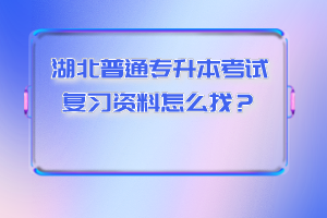 湖北普通專升本考試復(fù)習(xí)資料怎么找?
