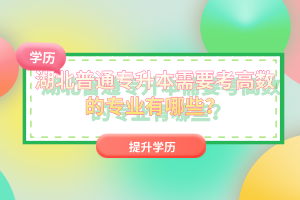 湖北普通專升本需要考高數(shù)的專業(yè)有哪些？