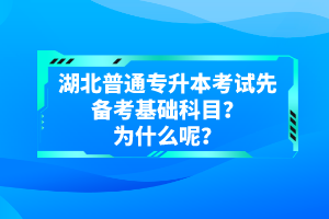 湖北普通專升本考試先備考基礎科目？為什么呢？