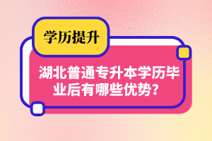 湖北普通專升本學(xué)歷畢業(yè)后有哪些優(yōu)勢？