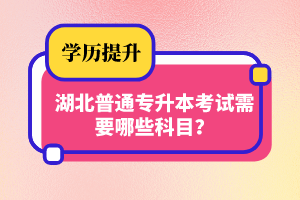 湖北普通專升本考試需要哪些科目?