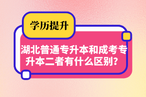 湖北普通專升本和成考專升本二者有什么區(qū)別？