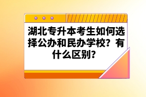 湖北專升本考生如何選擇公辦和民辦學(xué)校？有什么區(qū)別？