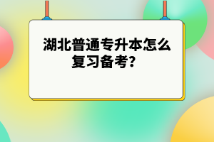 湖北普通專升本怎么復(fù)習(xí)備考？