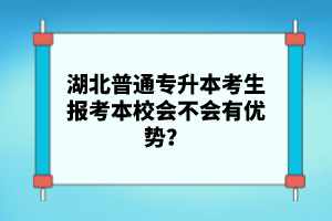 湖北普通專升本考生報考本校會不會有優(yōu)勢？