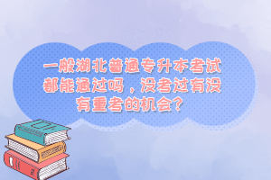 一般湖北普通專(zhuān)升本考試都能通過(guò)嗎，沒(méi)考過(guò)有沒(méi)有重考的機(jī)會(huì)？