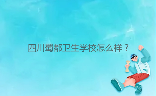 四川蜀都衛(wèi)生學校怎么樣？