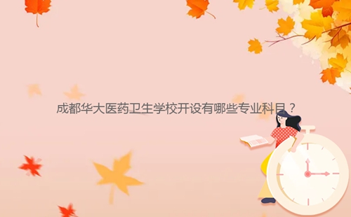 成都華大醫(yī)藥衛(wèi)生學(xué)校開設(shè)有哪些專業(yè)科目？