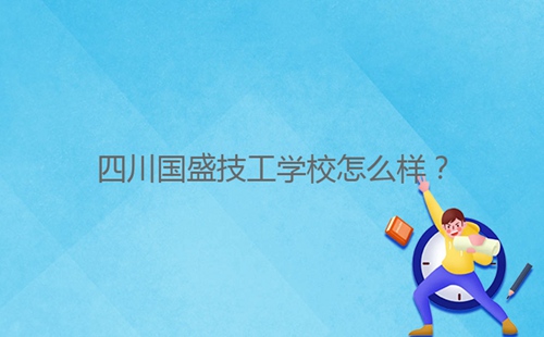 四川國盛技工學(xué)校怎么樣？