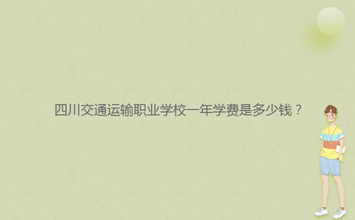 四川交通運輸職業(yè)學校一年學費是多少錢？