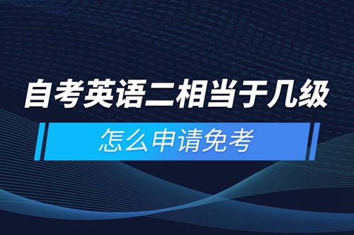 自考英語(yǔ)二相當(dāng)于幾級(jí)，怎么申請(qǐng)免考