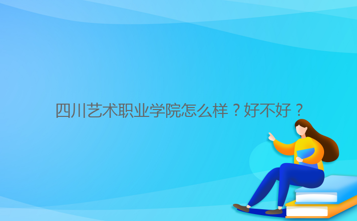 四川藝術(shù)職業(yè)學(xué)院怎么樣？好不好？