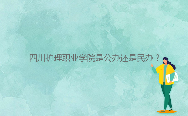 四川護(hù)理職業(yè)學(xué)院是公辦還是民辦？
