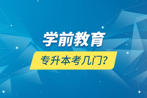 學(xué)前教育專升本考幾門？