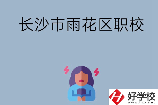 長(zhǎng)沙市的雨花區(qū)有哪些職校？這三所大家必看