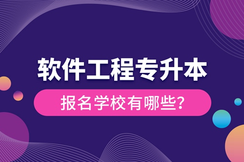 軟件工程專升本報名學(xué)校有哪些？