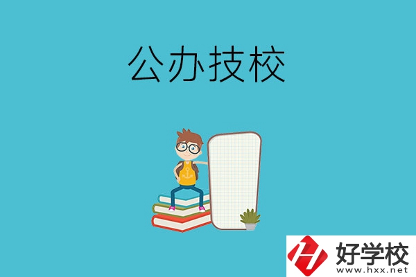 長(zhǎng)沙的公辦技校有哪些？