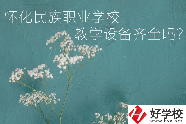 懷化民族職業(yè)學校宿舍怎么樣？教學設備齊全嗎？