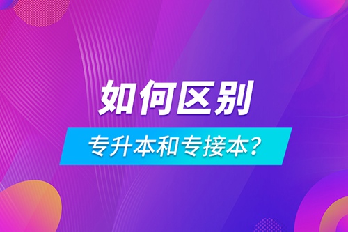 如何區(qū)別專升本和專接本？