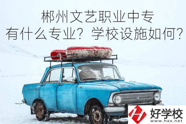 郴州文藝職業(yè)中專有什么專業(yè)？學(xué)校設(shè)施如何？