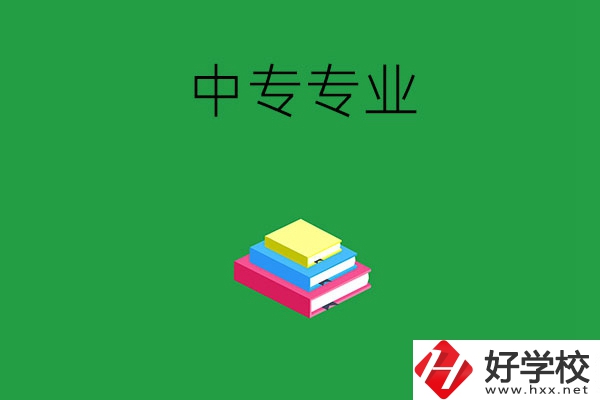 湘潭的中專專業(yè)都有哪些？就業(yè)方向是什么？