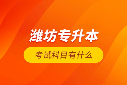 濰坊專升本考試科目有什么？
