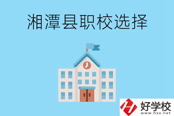 湘潭縣的職業(yè)學(xué)校有哪些？該怎么選擇？