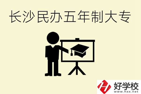 長沙學(xué)費較便宜的民辦五年制大專有哪些？有什么專業(yè)？