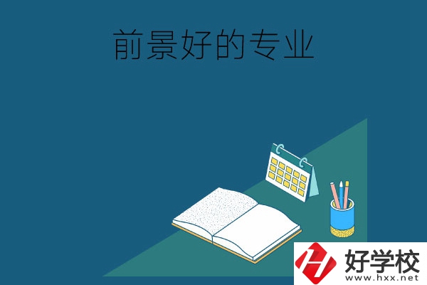 長沙的中職學校有哪些發(fā)展前景較好的專業(yè)？