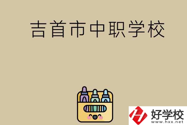 湘西吉首市有哪些中職學(xué)校？