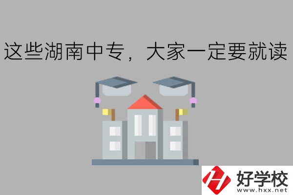 這些湖南中專(zhuān)，大家一定要就讀!
