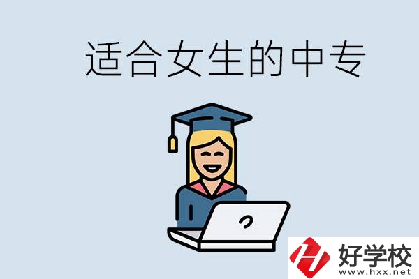 湖南省有哪些適合女生的中專學校？女生學什么專業(yè)好？