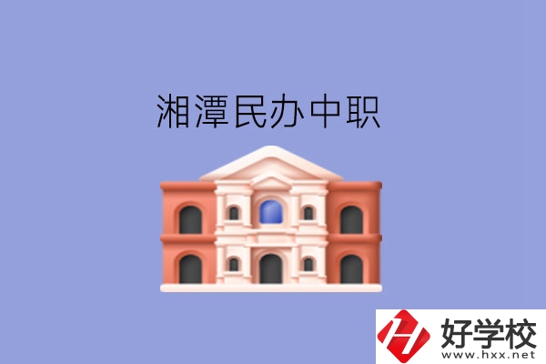 湘潭這些民辦中職，質(zhì)量也不錯(cuò)!