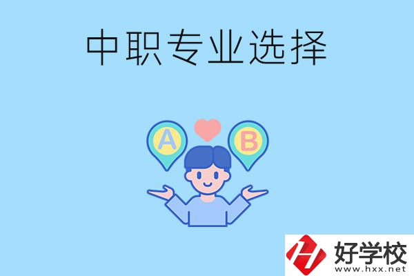 湖南中職該怎么選專業(yè)？有什么專業(yè)推薦？