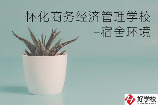 懷化商務(wù)經(jīng)濟(jì)管理學(xué)校有哪些專業(yè)？宿舍環(huán)境如何？