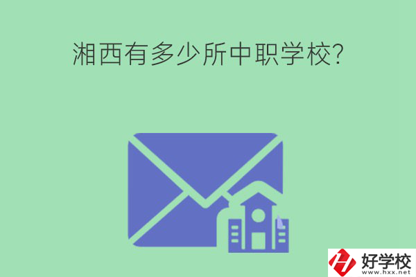 湘西有多少所中職學(xué)校？有哪些熱門專業(yè)？
